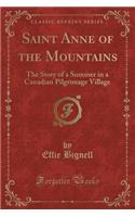 Saint Anne of the Mountains: The Story of a Summer in a Canadian Pilgrimage Village (Classic Reprint)