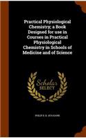 Practical Physiological Chemistry; a Book Designed for use in Courses in Practical Physiological Chemistry in Schools of Medicine and of Science
