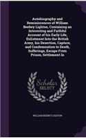 Autobiography and Reminiscences of William Beebey Lighton, Containing an Interesting and Faithful Account of His Early Life, Enlistment Into the British Army, His Desertion, Capture, and Condemnation to Death, Sufferings, Escape from Prison, Settle