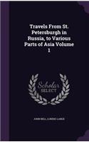 Travels from St. Petersburgh in Russia, to Various Parts of Asia Volume 1