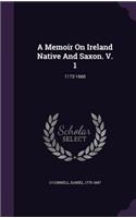 A Memoir On Ireland Native And Saxon. V. 1