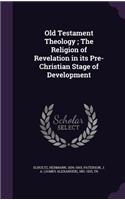 Old Testament Theology; The Religion of Revelation in Its Pre-Christian Stage of Development