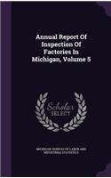 Annual Report of Inspection of Factories in Michigan, Volume 5