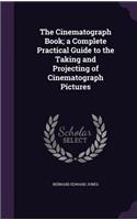 The Cinematograph Book; a Complete Practical Guide to the Taking and Projecting of Cinematograph Pictures: (English)