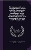 The Massachusetts Laws Relating to Insane Persons and Other Classes Under the Supervision of the Department of Mental Diseases, as Consolidated and Arranged January, 1921, Together with Additional Laws to January 1, 1922