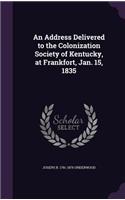 Address Delivered to the Colonization Society of Kentucky, at Frankfort, Jan. 15, 1835