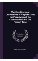 The Constitutional Conventions of Virginia From the Foundation of the Commonwealth to the Present Time