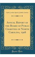Annual Report of the Board of Public Charities of North Carolina, 1908 (Classic Reprint)