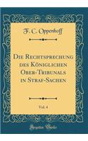 Die Rechtsprechung Des KÃ¶niglichen Ober-Tribunals in Straf-Sachen, Vol. 4 (Classic Reprint)