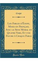 Les Fables d'Ésope, Mises En Français, Avec Le Sens Moral En Quatre Vers, Et Une Figure À Chaque Fable (Classic Reprint)