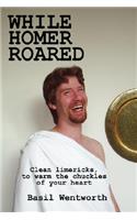 While Homer Roared: Clean limericks, to warm the chuckles of your heart