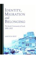 Identity, Migration and Belonging: The Jewish Community of Leeds 1890-1920: The Jewish Community of Leeds 1890-1920