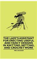 The Lady's Assistant for Erecting Useful and Fancy Designs in Knitting, Netting, and Crochet Work