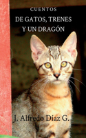 De gatos, trenes y un dragon: Cuentos(Spanish)