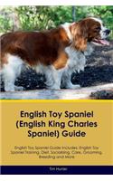English Toy Spaniel (English King Charles Spaniel) Guide English Toy Spaniel Guide Includes: English Toy Spaniel Training, Diet, Socializing, Care, Grooming, Breeding and More