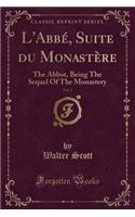L'Abbé, Suite Du Monastère, Vol. 2: The Abbot, Being the Sequel of the Monastery (Classic Reprint)