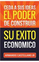 Ceda a sus Ideas el Poder de Construir su Exito Económico