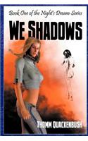 We Shadows