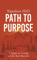Napoleon Hill's Path to Purpose: 7 Steps to Living a Life that Matters(Official Publication of the Napoleon Hill Foundation)