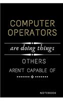 Computer Operators Are Doing Things Others Are Not Capable Of Notebook