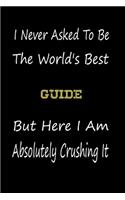 I Never Asked To Be The World's Best Guide But Here I Am Absolutely Crushing It: coworker gift -birthday Journal Notebook/diary note 120 Blank Lined Page (6 x 9'), for men/women