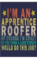 I'm an Apprentice Roofer of Course I'm Crazy Do You Think a Sane Person Would Do This Job?