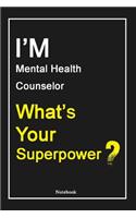 I'M Mental Health Counselor What's Your Superpower ?: Mental Health Counselor Notebook with Unique Touch For Every Mental Health Counselor - Diary - 120 Pages(6''x9'') - Lined Blank Notebook -Gift for W