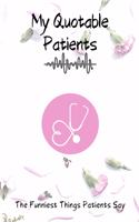 My Quotable Patients - The Funniest Things Patients Say: : Monthly schedule to collect Quotes, Memories, and Stories of your Patients, Graduation Gift for Nurses, Doctors or Nurse Practitioner Funny Gift