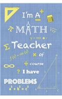 I'm A Math Teacher Of Course I Have Problem: Blue Texture Problem Sum -Personalized Educator Appreciation Thank Gift - Funny Humor Novalty Joke Gag Line Notebook with Love - Say Thank You Now