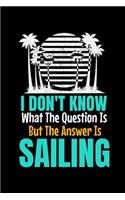 I Don't Know What The Question Is But The Answer Is Sailing: Notebook Gift For Sailor And Sailing Lovers: 120 Dot Grid Page