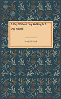 A Day Without Dog Walking Is A Day Wasted: Lined Journal / Lined Notebook Gift, 118 Pages, 6x9, Soft Cover, Matte Finish