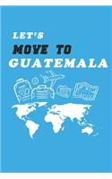 Let's Move To Guatemala Notebook Birthday Gift
