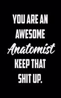 You Are An Awesome Anatomist Keep That Shit Up: Funny Gratitude Journal 100 Pages Handy 6"x9" Hilarious Quotes Covers Undated Notebook
