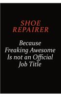 Shoe Repairer Because Freaking Awesome Is Not An Official Job Title