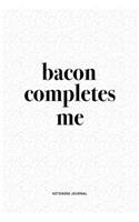 Bacon Completes Me: A 6x9 Inch Journal Diary Notebook With A Bold Text Font Slogan On A Matte Cover and 120 Blank Lined Pages