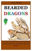 Bearded Dragons: The Essential And Complete Manual On Bearded Dragons Ownership, Training, Care, Feeding, Health, Habitat And Behaviors