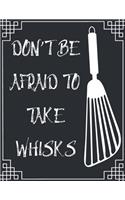 Don't Be Afraid to Take Whisks