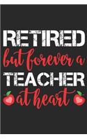 Retired but forever a teacher at heart: Retiring Teacher notebook perfect for any retired teacher (Inspirational Teacher Gifts)