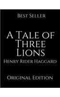 A Tale of Three Lions: Perfect For Readers ( Annotated ) By Henry Rider Haggard.