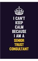 I Can't Keep Calm Because I Am A Senior Trust Consultant