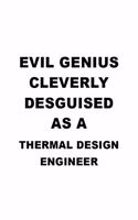 Evil Genius Cleverly Desguised As A Thermal Design Engineer: Best Thermal Design Engineer Notebook, Journal Gift, Diary, Doodle Gift or Notebook - 6 x 9 Compact Size- 109 Blank Lined Pages