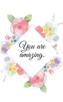 You Are Amazing.: A Floral Lined Notebook for Women