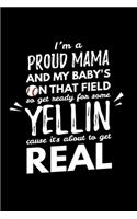 I'm a Proud Mama and My Baby's On that Field So Get Ready for Some Yellin Cause It's about to get Real: Journal / Notebook / Diary Gift - 6"x9" - 120 pages - White Lined Paper - Matte Cover"