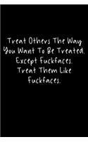 Treat Others The Way You Want To Be Treated. Except Fuckfaces. Treat Them Like Fuckfaces.: 105 Undated Pages: Humor: Paperback Journal