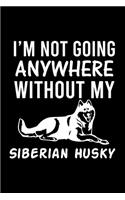 I'm Not Going Anywhere Without My Siberian Husky