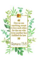 Owe No One Anything, Except to Love Each Other, for the One Who Loves Another Has Fulfilled the Law: Romans 13:8: Bible Journal