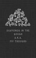 Diamonds in the Rough A.K.A. My Thoughts