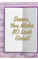 Damn, You Make 80 Look Good!: 6x9 Birthday Memory Book, Birthday Keepsake Journal Notebook for 80 Year Old Women, Appreciation Gift, Quote Journal or Diary for Friend, Family Mem