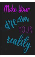 Make Your Dream Your Reality