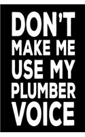 Don't Make Me Use My Plumber Voice: Funny Plumbing Work Novelty Gift Notebook For Plumbers